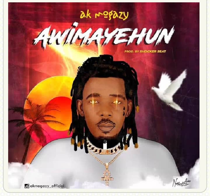 Nigerian Music: Ak Mogazy – Awimayehun